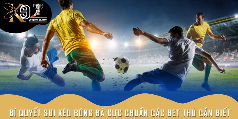 Bí quyết soi kèo bóng đá cực chuẩn các bet thủ cần biết