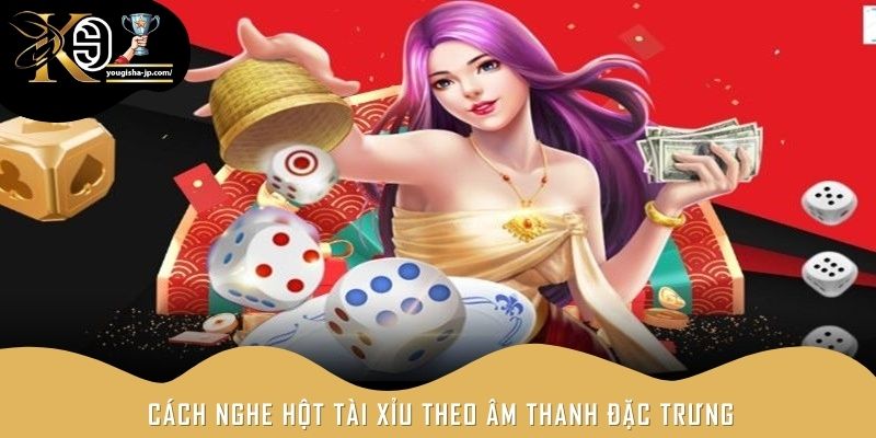 Cách nghe hột tài xỉu theo âm thanh đặc trưng