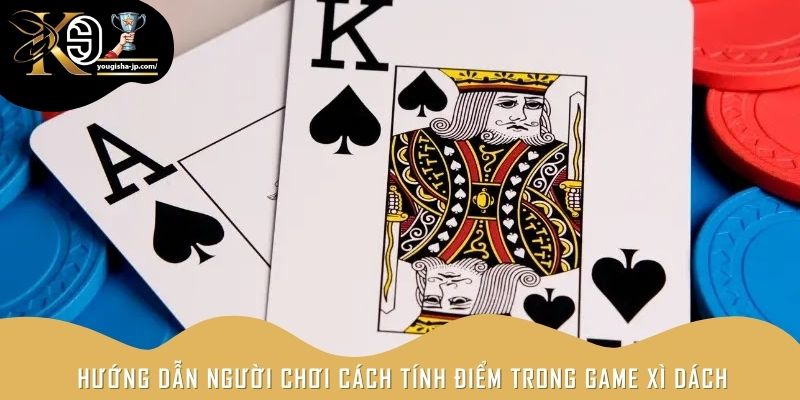Hướng dẫn người chơi cách tính điểm trong game xì dách