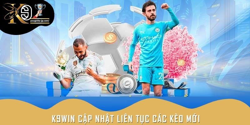 K9win cập nhật liên tục các kèo mới giúp người chơi luôn bắt kịp xu hướng