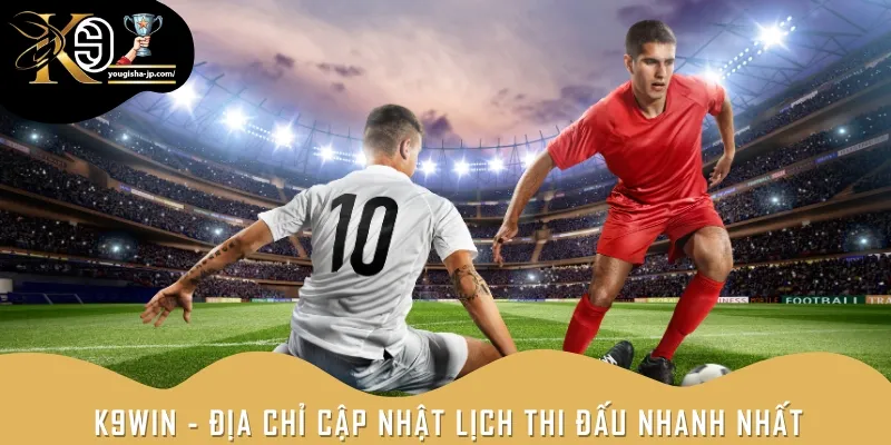 Theo dõi lịch diễn ra các trận bóng đá hấp dẫn cùng chúng tôi ngay