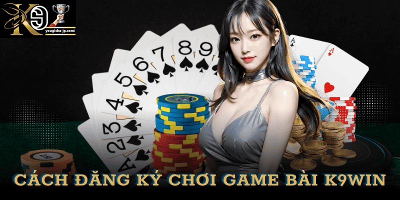cach-choi-game-bai-doi-thuong-tai-k9win
