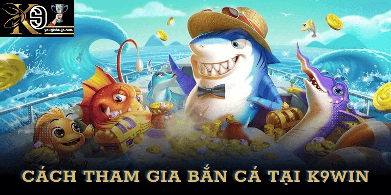 cach-tham-gia-ban-ca-doi-thuong-k9win