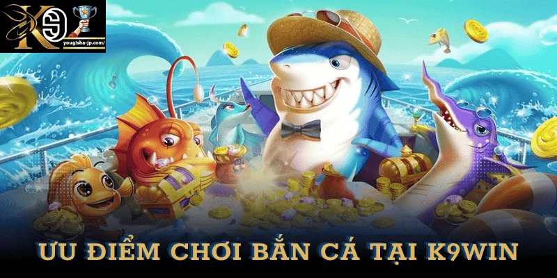 uu-diem-ban-ca-doi-thuong-k9win